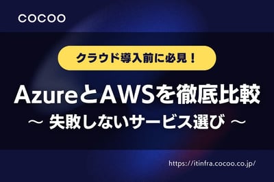 クラウド導入前に必見！AzureとAWSを徹底比較！失敗しないサービス選び